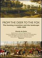 From The Deer To The Fox: The Hunting Transition And The Landscape, 1600-1850 (Explorations In Local And Regional Histo)