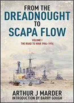 From The Dreadnought To Scapa Flow: Volume I: The Road To War 1904-1914
