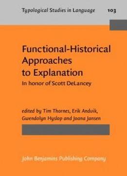 Functional-historical Approaches To Explanation: In Honor Of Scott Delancey (typological Studies In Language)
