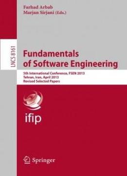 Fundamentals Of Software Engineering: 5th International Conference, Fsen 2013, Tehran, Iran, April 24-26, 2013, Revised Selected Papers (lecture Notes In Computer Science)