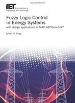 Fuzzy Logic Control In Energy Systems: With Design Applications In Matlab/Simulink (Energy Engineering)
