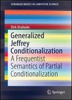 Generalized Jeffrey Conditionalization: A Frequentist Semantics Of Partial Conditionalization (Springerbriefs In Computer Science)