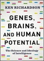Genes, Brains, And Human Potential: The Science And Ideology Of Intelligence