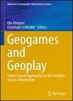 Geogames And Geoplay: Game-Based Approaches To The Analysis Of Geo-Information (Advances In Geographic Information Science)
