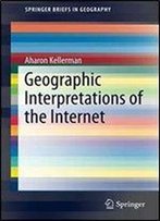 Geographic Interpretations Of The Internet (Springerbriefs In Geography)
