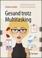 Gesund Trotz Multitasking: Selbstmanagement Fur Den Berufsalltag