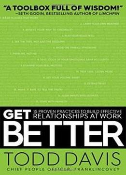 Get Better: 15 Proven Practices To Build Effective Relationships At Work