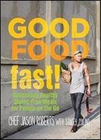 Good Food Fast!: Deliciously Healthy Gluten-Free Meals For People On The Go