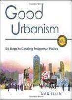 Good Urbanism: Six Steps To Creating Prosperous Places (Metropolitan Planning + Design)