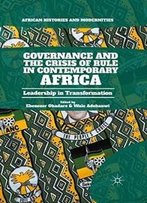 Governance And The Crisis Of Rule In Contemporary Africa: Leadership In Transformation (African Histories And Modernities)