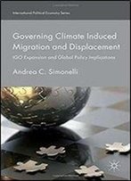 Governing Climate Induced Migration And Displacement: Igo Expansion And Global Policy Implications (International Political Economy Series)