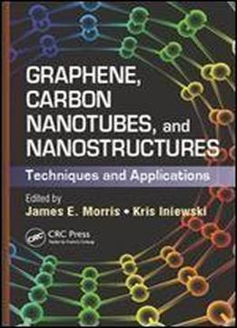 Graphene, Carbon Nanotubes, And Nanostructures: Techniques And Applications (devices, Circuits, And Systems)