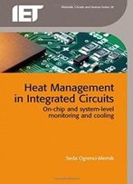 Heat Management In Integrated Circuits: On-Chip And System-Level Monitoring And Cooling (Materials, Circuits And Devices)