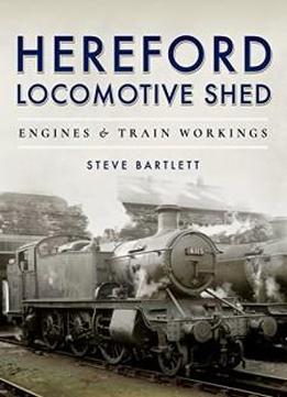Hereford Locomotive Shed: Engines And Train Workings