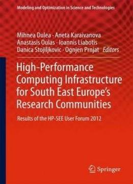 High-performance Computing Infrastructure For South East Europe's Research Communities: Results Of The Hp-see User Forum 2012 (modeling And Optimization In Science And Technologies)