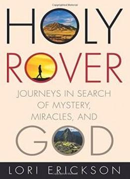 Holy Rover: Journeys In Search Of Mystery, Miracles, And God