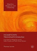 Hometown Transnationalism: Long Distance Villageness Among Indian Punjabis And North African Berbers (Migration, Diasporas And Citizenship)