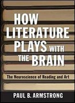 How Literature Plays With The Brain: The Neuroscience Of Reading And Art