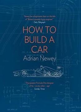 How To Build A Car: The Autobiography Of The World's Greatest Formula 1 Designer