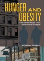 Hunger And Obesity: Understanding A Food Insecurity Paradigm: Workshop Summary