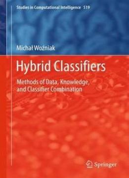 Hybrid Classifier: Methods Of Data, Knowledge, And Classifier Combination (studies In Computational Intelligence)