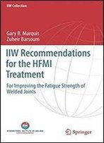 Iiw Recommendations For The Hfmi Treatment: For Improving The Fatigue Strength Of Welded Joints (Iiw Collection)