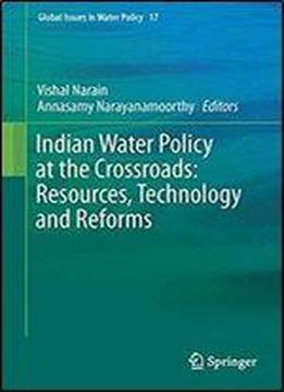 Indian Water Policy At The Crossroads: Resources, Technology And Reforms (global Issues In Water Policy)