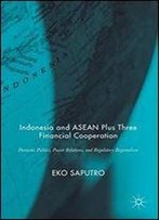 Indonesia And Asean Plus Three Financial Cooperation: Domestic Politics, Power Relations, And Regulatory Regionalism