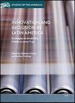 Innovation And Inclusion In Latin America: Strategies To Avoid The Middle Income Trap (Studies Of The Americas)