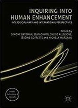 Inquiring Into Human Enhancement: Interdisciplinary And International Perspectives (health, Technology And Society)