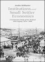Institutions And Small Settler Economies: A Comparative Study Of New Zealand And Uruguay, 18702008