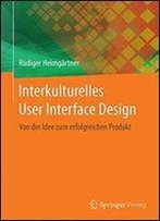Interkulturelles User Interface Design: Von Der Idee Zum Erfolgreichen Produkt