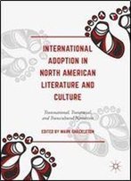 International Adoption In North American Literature And Culture: Transnational, Transracial And Transcultural Narratives