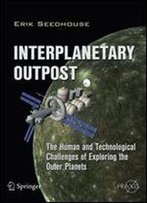 Interplanetary Outpost: The Human And Technological Challenges Of Exploring The Outer Planets (Springer Praxis Books)
