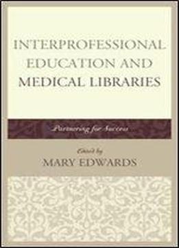 Interprofessional Education And Medical Libraries: Partnering For Success (medical Library Association Books Series)