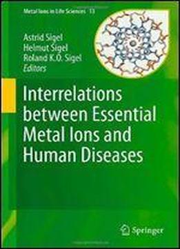 Interrelations Between Essential Metal Ions And Human Diseases (metal Ions In Life Sciences)