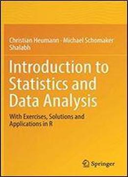 Introduction To Statistics And Data Analysis: With Exercises, Solutions And Applications In R