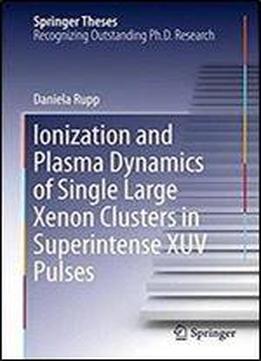 Ionization And Plasma Dynamics Of Single Large Xenon Clusters In Superintense Xuv Pulses (springer Theses)