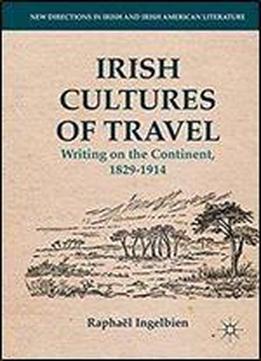 Irish Cultures Of Travel: Writing On The Continent, 1829-1914 (new Directions In Irish And Irish American Literature)