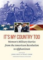 It's My Country Too: Women's Military Stories From The American Revolution To Afghanistan