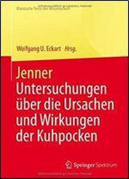 Jenner: Untersuchungen Uber Die Ursachen Und Wirkungen Der Kuhpocken (klassische Texte Der Wissenschaft)