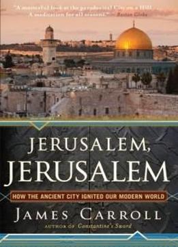 Jerusalem, Jerusalem: How The Ancient City Ignited Our Modern World