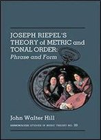 Joseph Riepiel's Theory Of Metric And Tonal Order: Phrase And Form (Harmonologia)