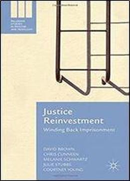 Justice Reinvestment: Winding Back Imprisonment (palgrave Studies In Prisons And Penology)