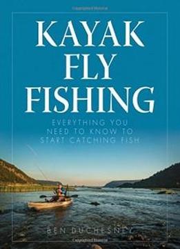 Kayak Fly Fishing: Everything You Need To Know To Start Catching Fish