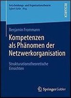 Kompetenzen Als Phanomen Der Netzwerkorganisation: Strukturationstheoretische Einsichten (Entscheidungs- Und Organisationstheorie)