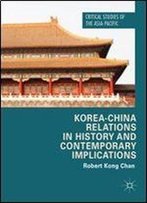 Korea-China Relations In History And Contemporary Implications (Critical Studies Of The Asia-Pacific)