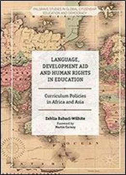 Language, Development Aid And Human Rights In Education: Curriculum Policies In Africa And Asia (palgrave Studies In Global Citizenship Education And Democracy)