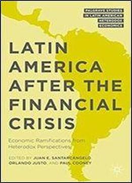 Latin America After The Financial Crisis: Economic Ramifications From Heterodox Perspectives (palgrave Studies In Latin American Heterodox Economics)