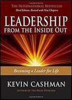 Leadership From The Inside Out: Becoming A Leader For Life, 3rd Edition